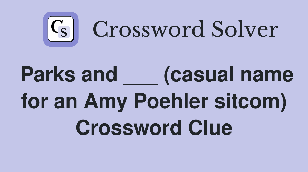 Parks and ___ (casual name for an Amy Poehler Crossword Clue